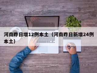 河南昨日增12例本土（河南昨日新增24例本土）