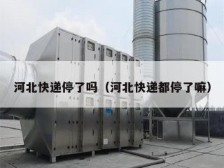 河北快递停了吗（河北快递都停了嘛）