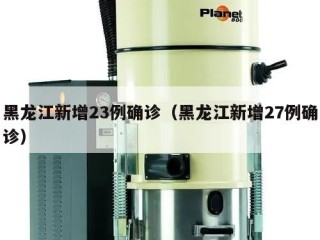 黑龙江新增23例确诊（黑龙江新增27例确诊）