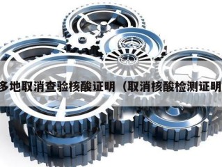 多地取消查验核酸证明（取消核酸检测证明）