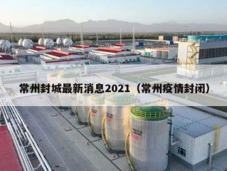 常州封城最新消息2021（常州疫情封闭）