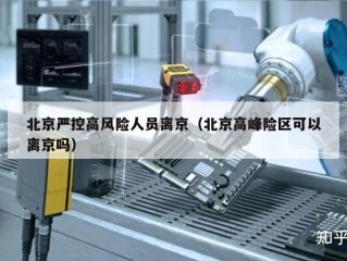 北京严控高风险人员离京（北京高峰险区可以离京吗）