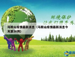 马鞍山疫情最新消息（马鞍山疫情最新消息今天第36例）