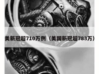 美新冠超710万例（美国新冠超783万）