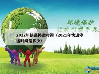 2022年快递停运时间（2021年快递停运时间是多少）