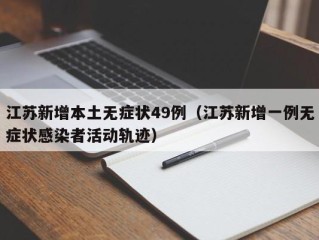 江苏新增本土无症状49例（江苏新增一例无症状感染者活动轨迹）