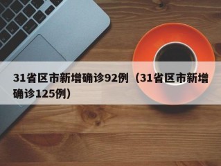 31省区市新增确诊92例（31省区市新增确诊125例）