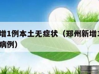 郑州新增1例本土无症状（郑州新增1例本土无症状病例）