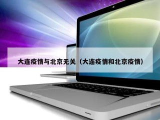 大连疫情与北京无关（大连疫情和北京疫情）