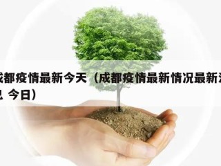 成都疫情最新今天（成都疫情最新情况最新消息 今日）