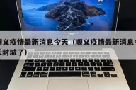顺义疫情最新消息今天（顺义疫情最新消息今天封城了）