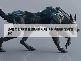 多地出行取消查验核酸证明（取消核酸检测管控）