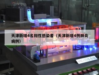 天津新增4名阳性感染者（天津新增4例肺炎病例）