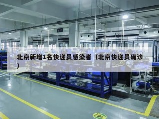 北京新增1名快递员感染者（北京快递员确诊）